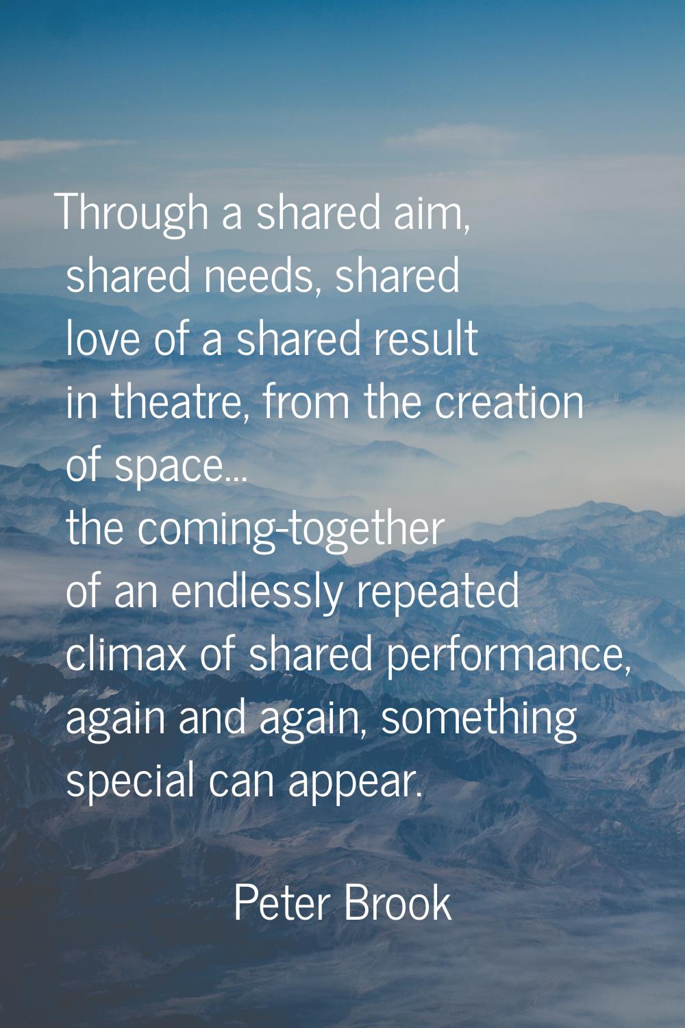 Through a shared aim, shared needs, shared love of a shared result in theatre, from the creation of