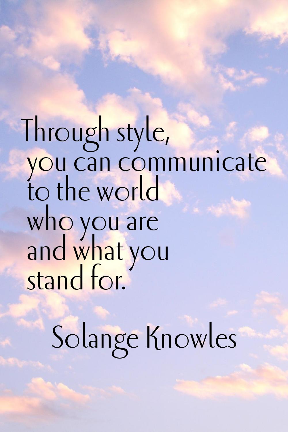 Through style, you can communicate to the world who you are and what you stand for.