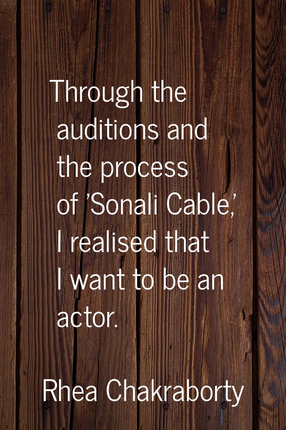 Through the auditions and the process of 'Sonali Cable,' I realised that I want to be an actor.