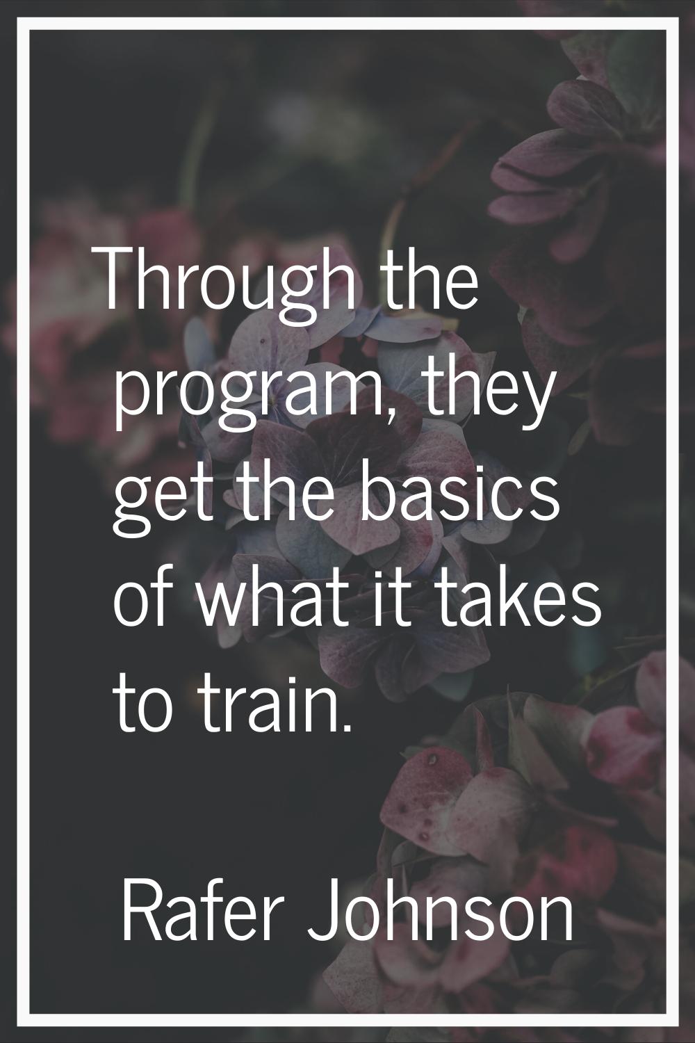 Through the program, they get the basics of what it takes to train.