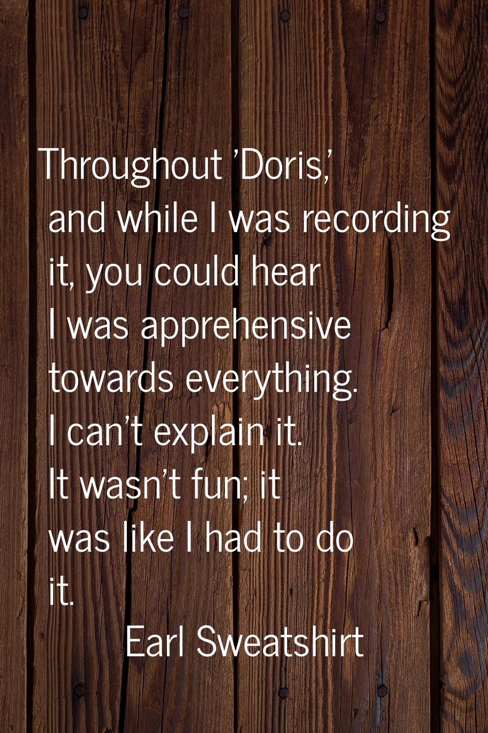Throughout 'Doris,' and while I was recording it, you could hear I was apprehensive towards everyth