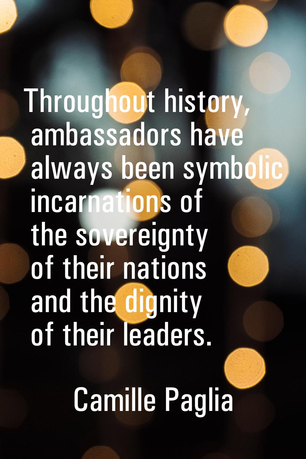 Throughout history, ambassadors have always been symbolic incarnations of the sovereignty of their 