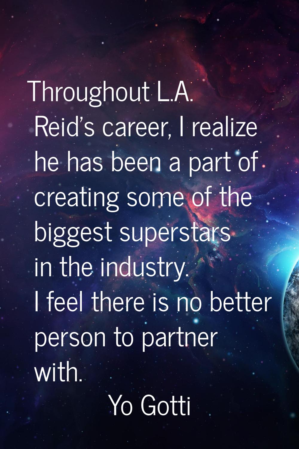 Throughout L.A. Reid's career, I realize he has been a part of creating some of the biggest superst