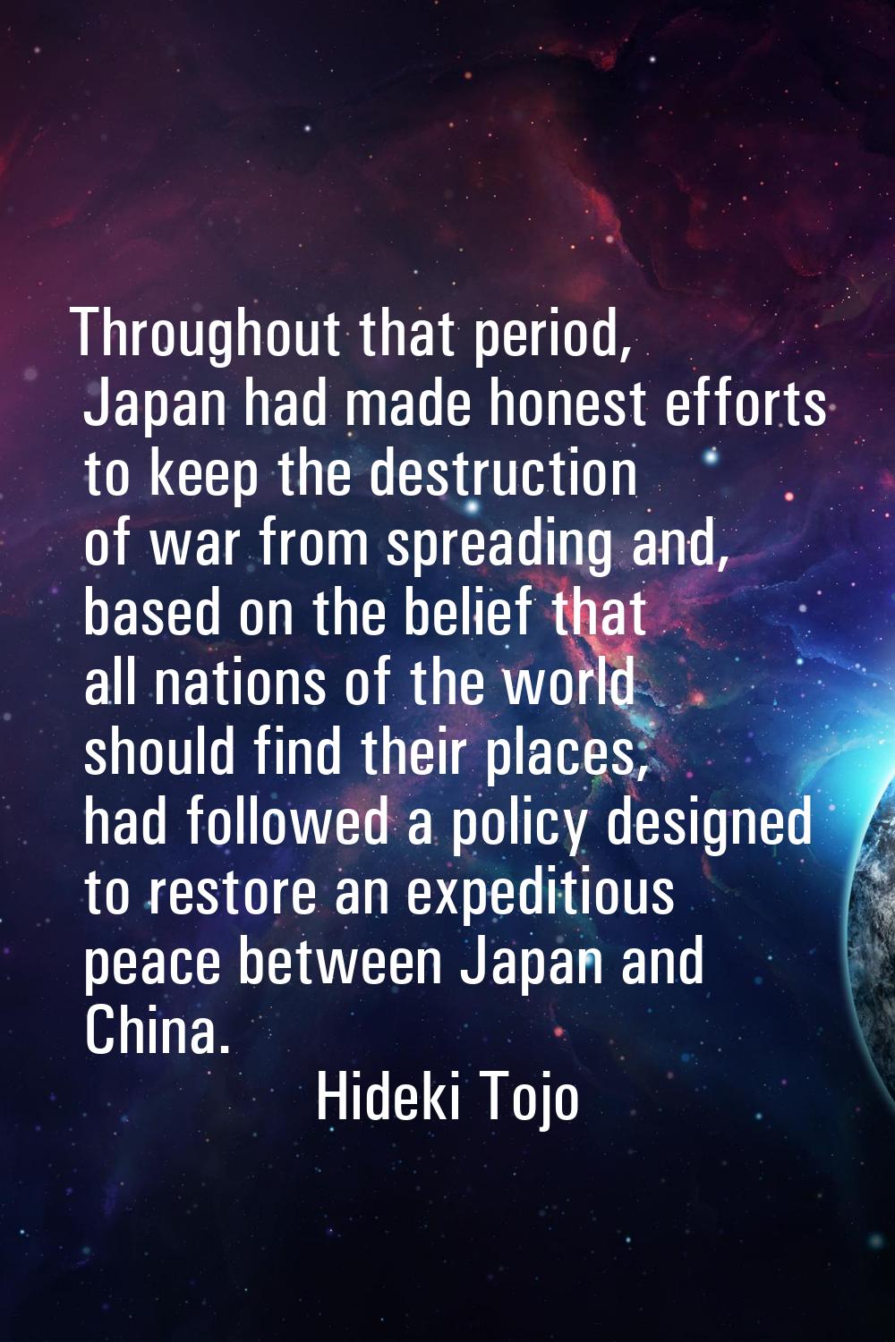 Throughout that period, Japan had made honest efforts to keep the destruction of war from spreading