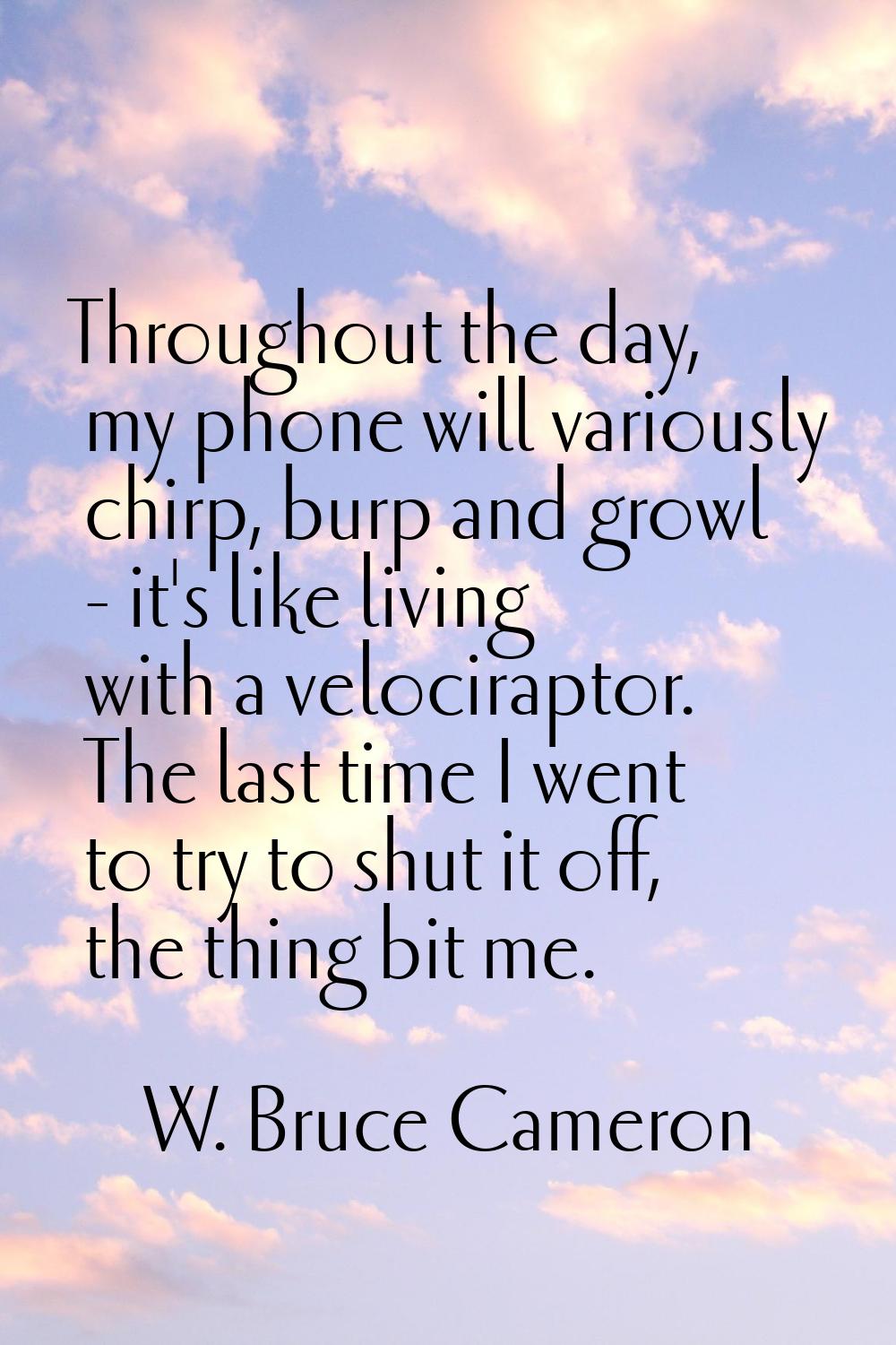 Throughout the day, my phone will variously chirp, burp and growl - it's like living with a velocir