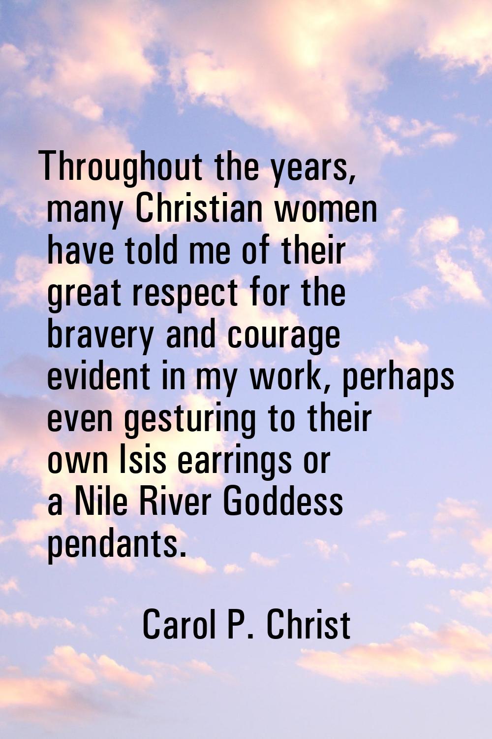 Throughout the years, many Christian women have told me of their great respect for the bravery and 