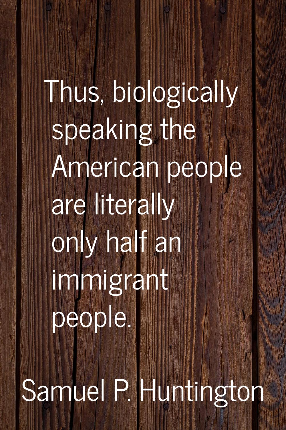 Thus, biologically speaking the American people are literally only half an immigrant people.