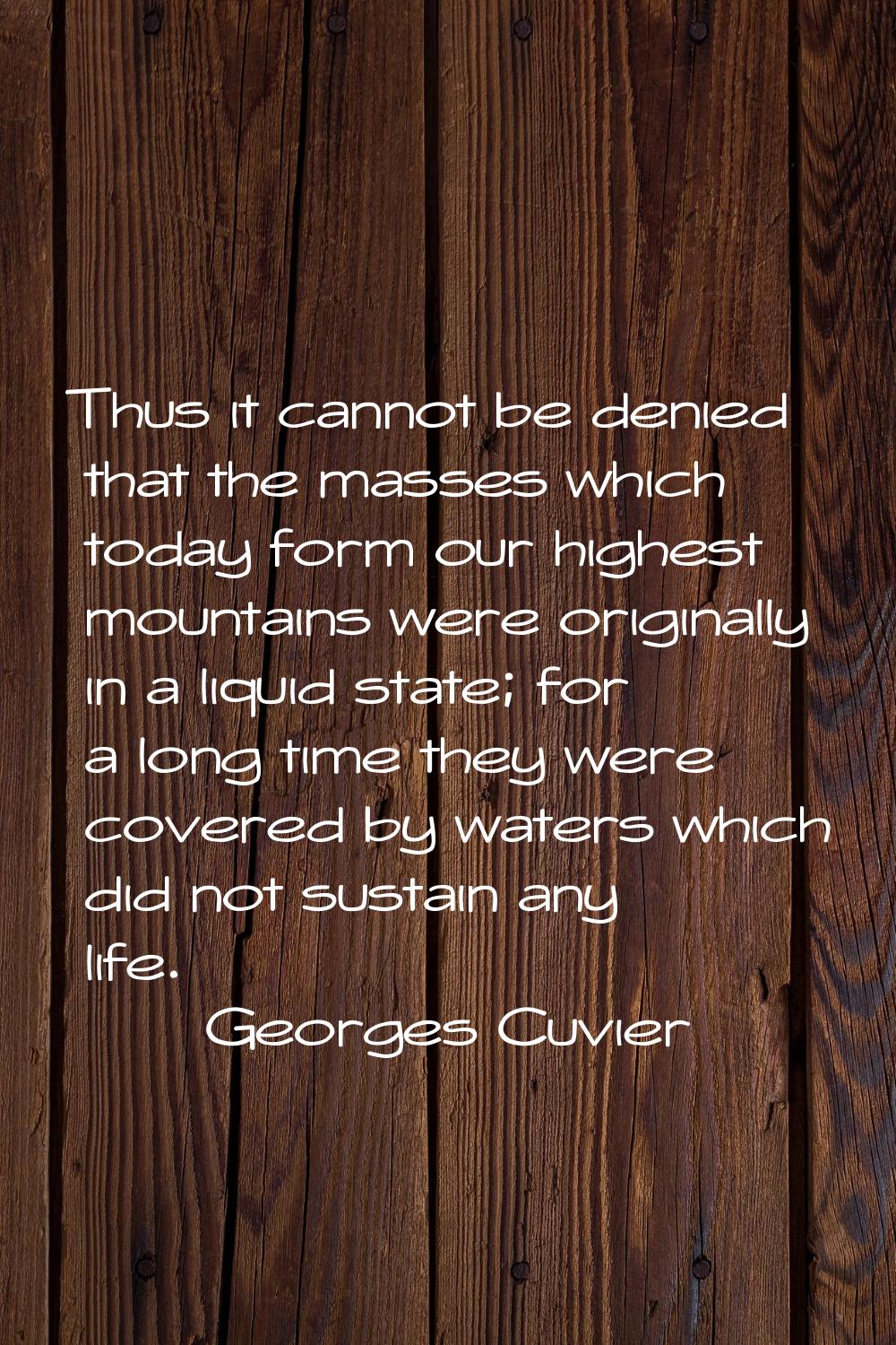Thus it cannot be denied that the masses which today form our highest mountains were originally in 