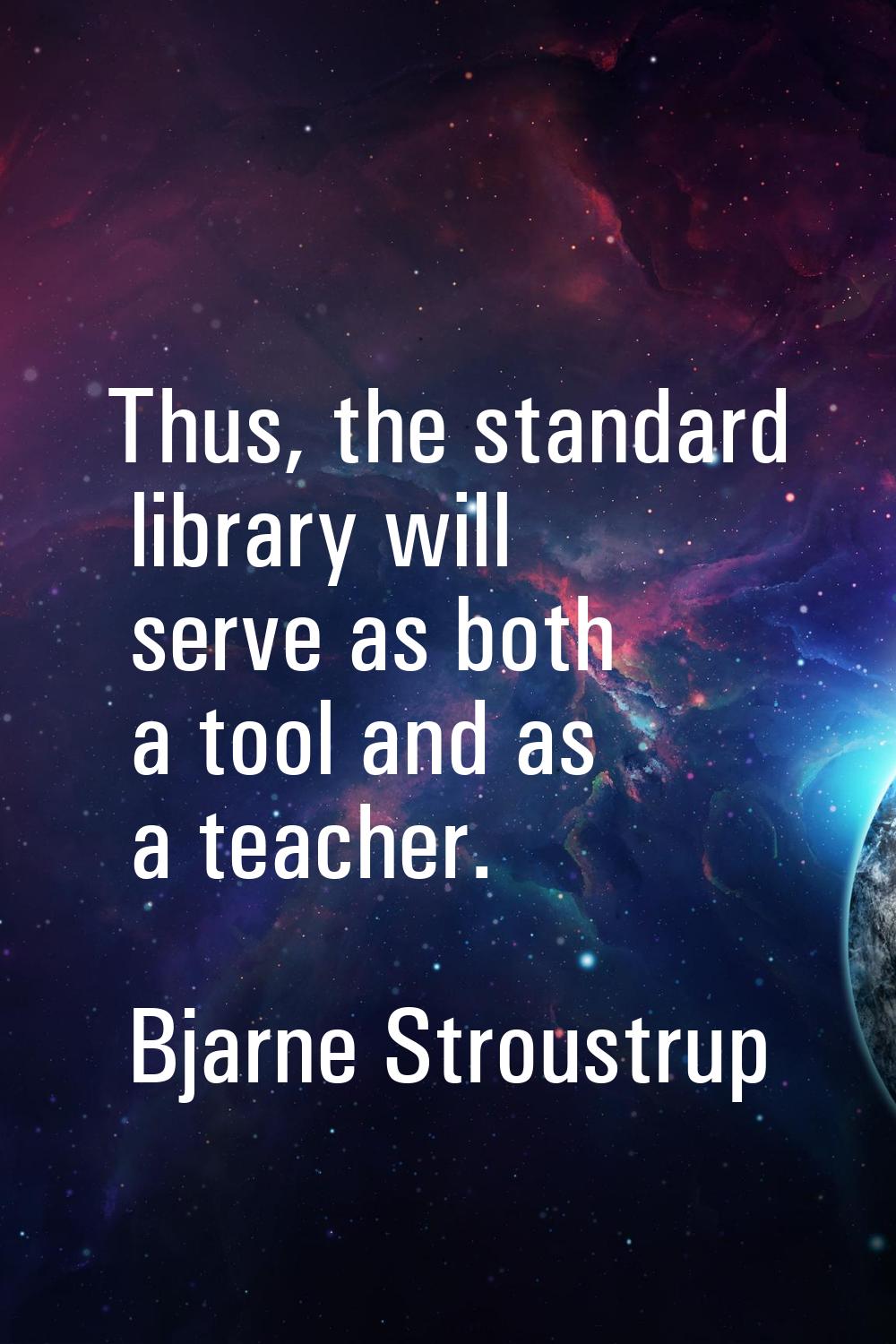 Thus, the standard library will serve as both a tool and as a teacher.