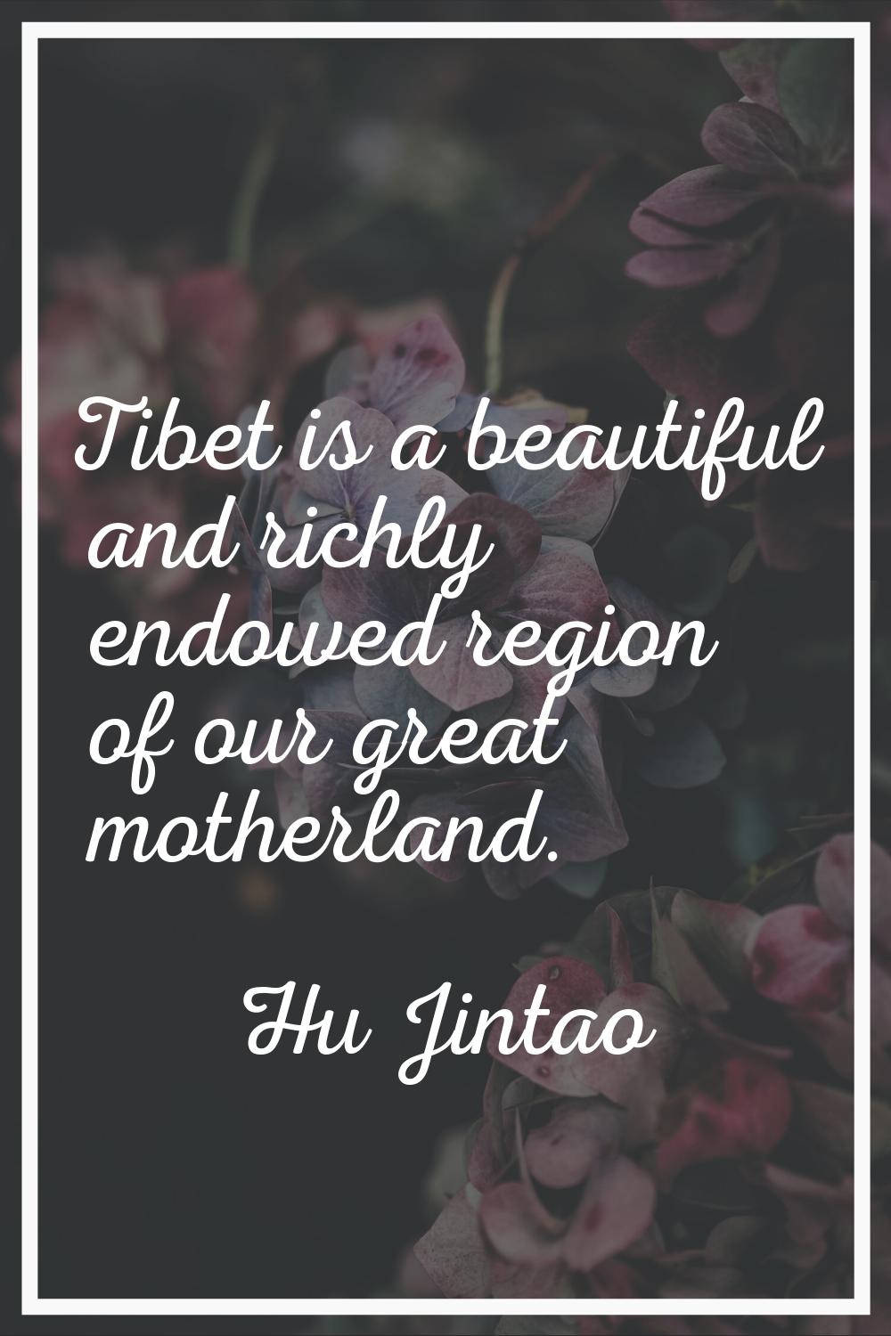 Tibet is a beautiful and richly endowed region of our great motherland.