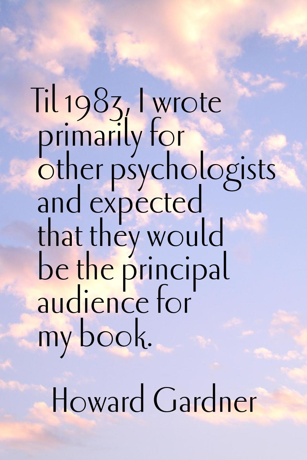 Til 1983, I wrote primarily for other psychologists and expected that they would be the principal a