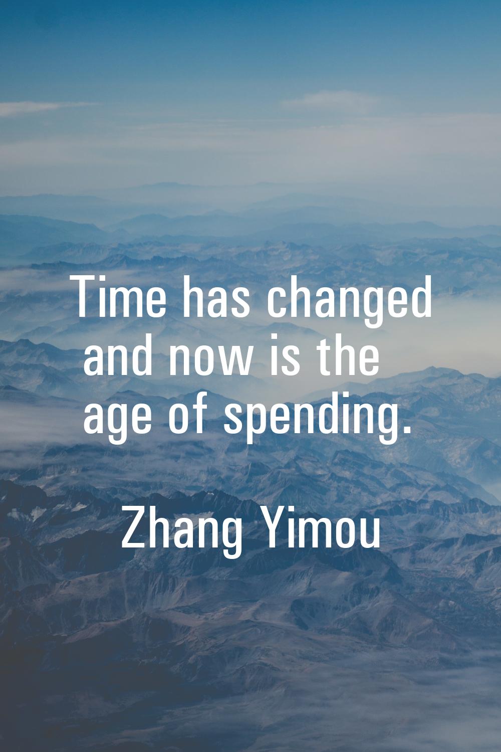 Time has changed and now is the age of spending.