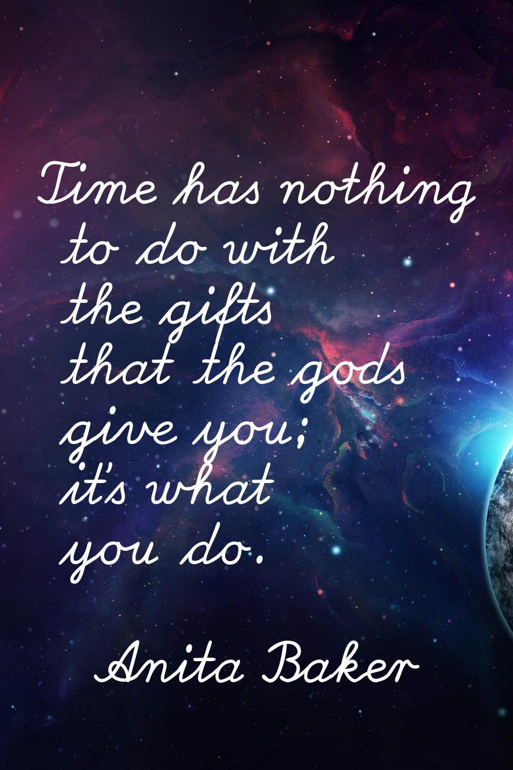 Time has nothing to do with the gifts that the gods give you; it's what you do.