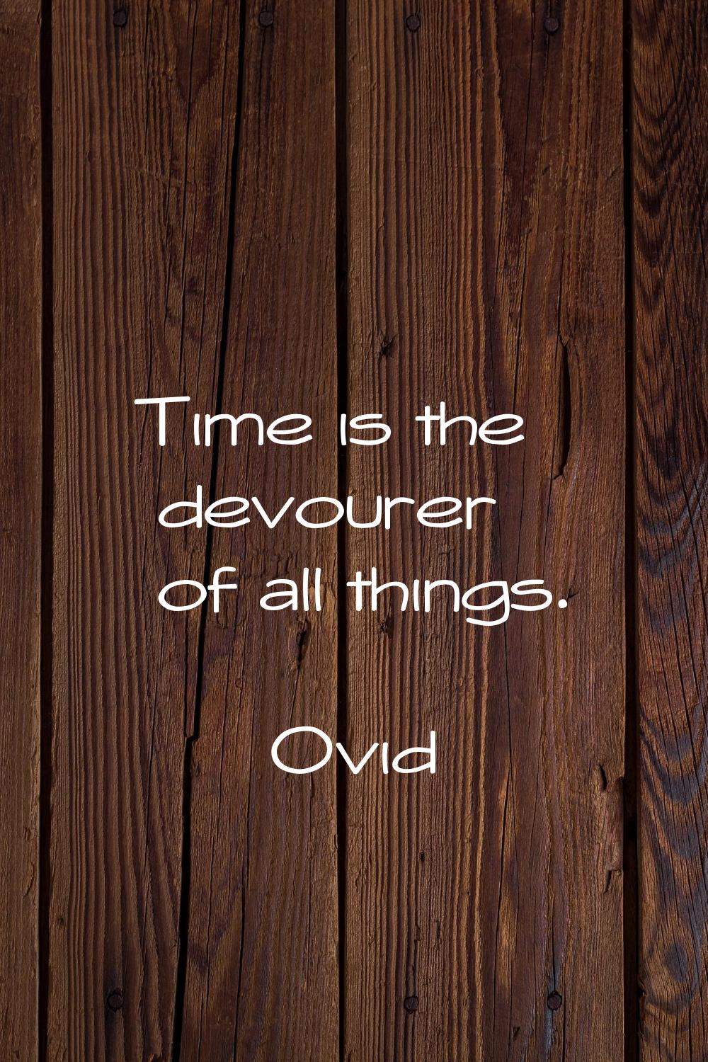 Time is the devourer of all things.