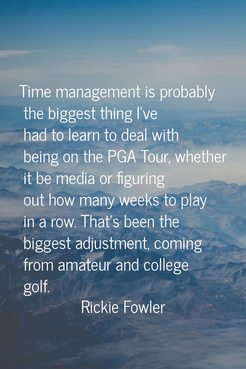 Time management is probably the biggest thing I've had to learn to deal with being on the PGA Tour,