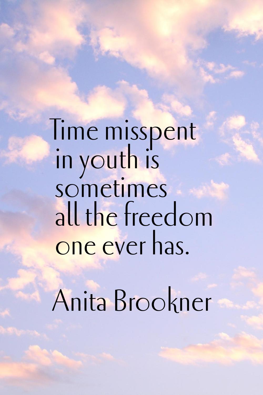 Time misspent in youth is sometimes all the freedom one ever has.