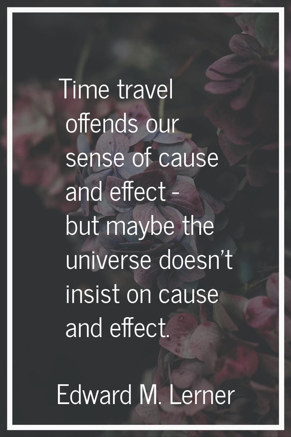 Time travel offends our sense of cause and effect - but maybe the universe doesn't insist on cause 