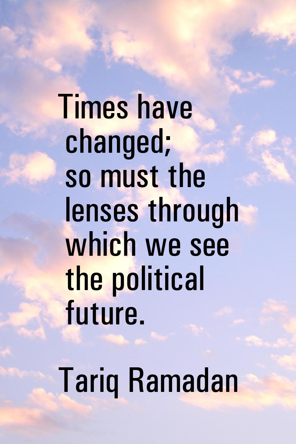 Times have changed; so must the lenses through which we see the political future.
