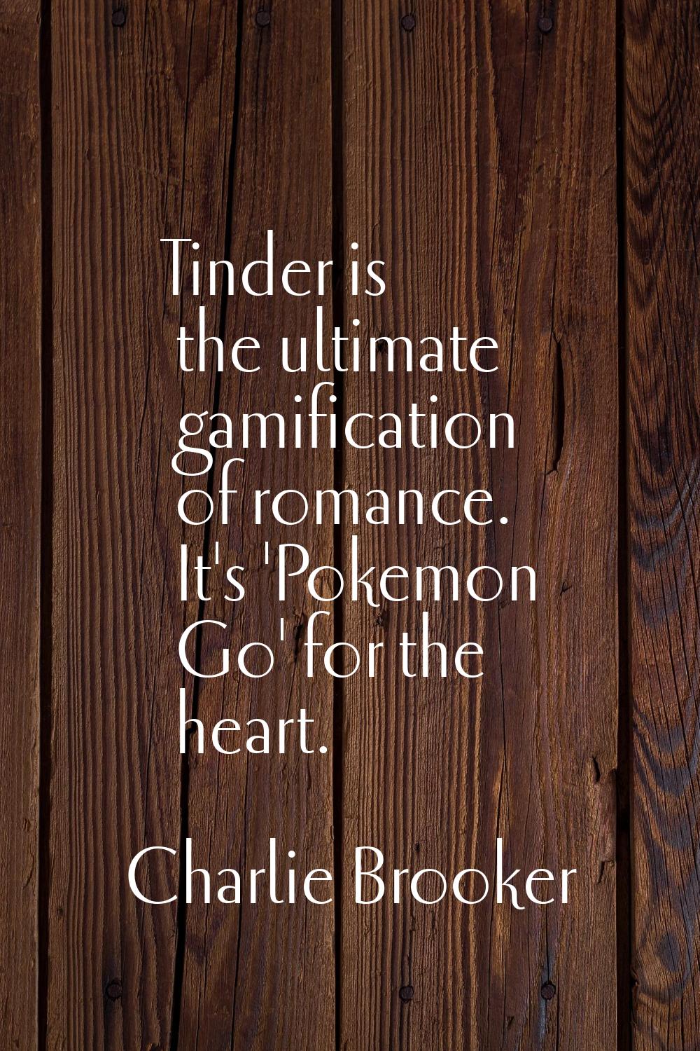 Tinder is the ultimate gamification of romance. It's 'Pokemon Go' for the heart.