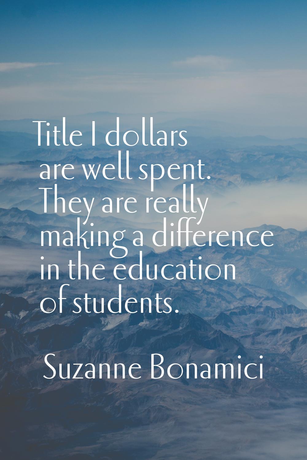 Title I dollars are well spent. They are really making a difference in the education of students.