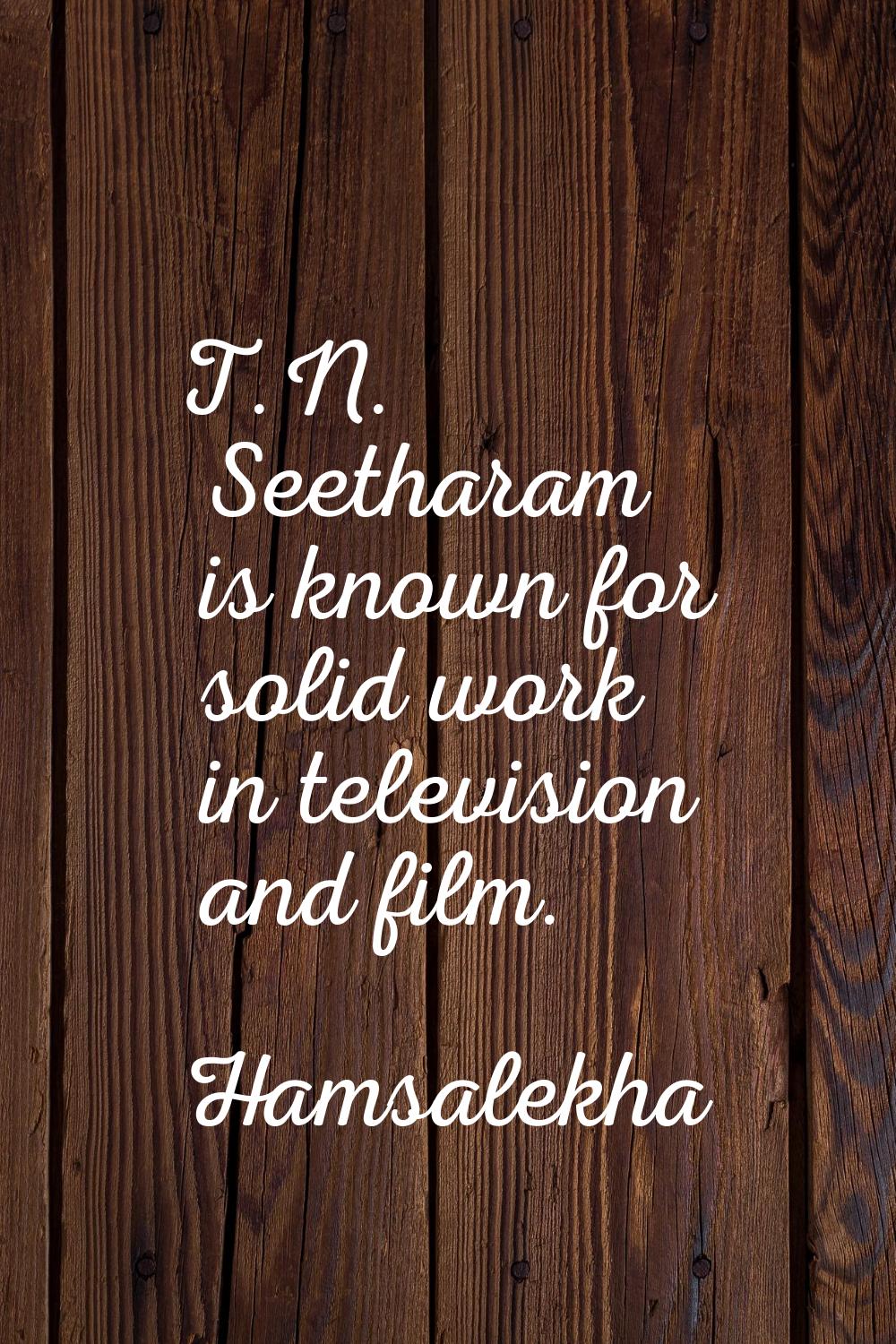 T.N. Seetharam is known for solid work in television and film.