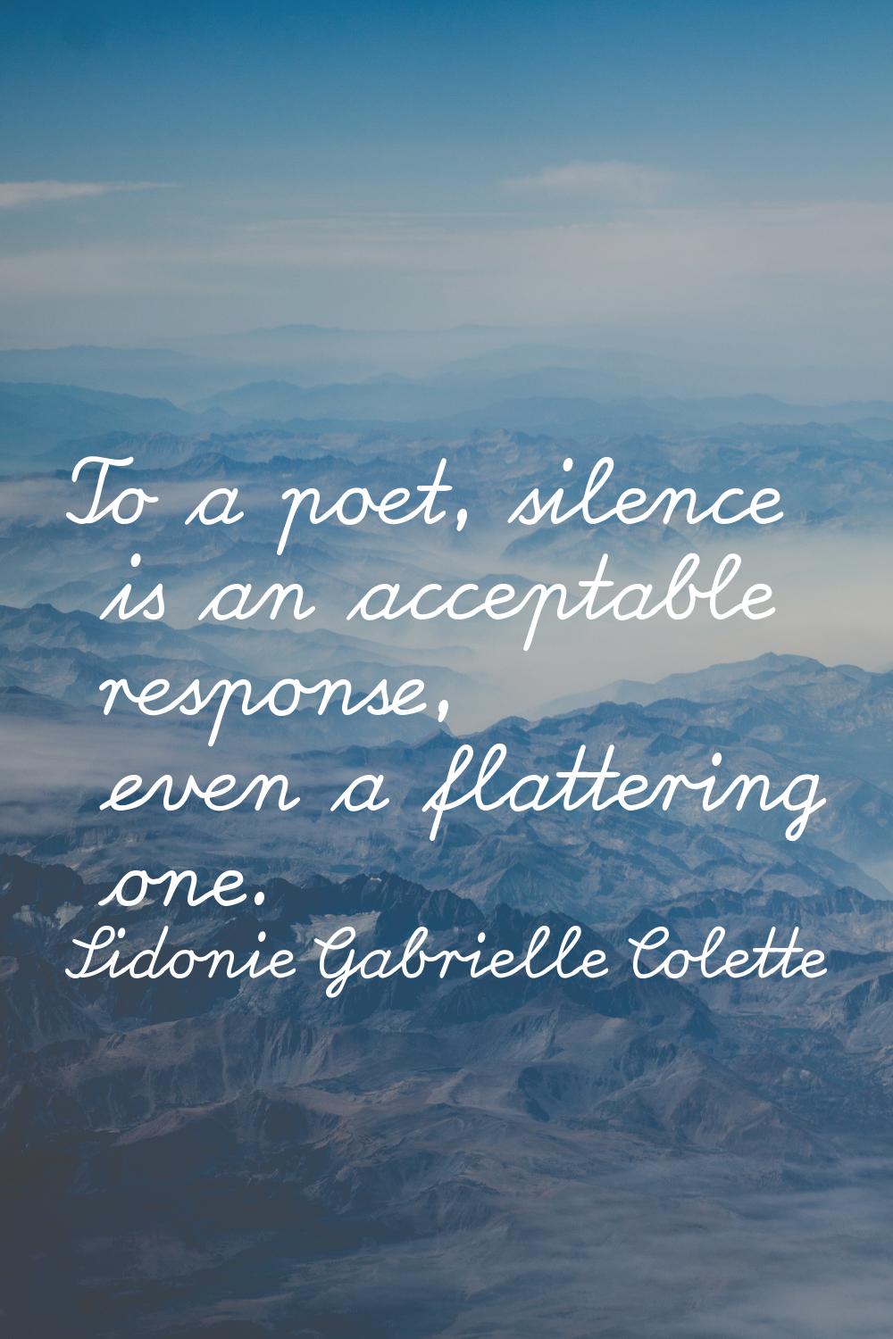 To a poet, silence is an acceptable response, even a flattering one.