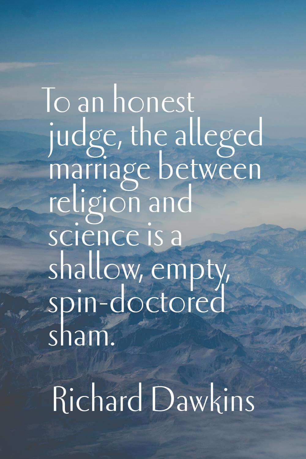 To an honest judge, the alleged marriage between religion and science is a shallow, empty, spin-doc