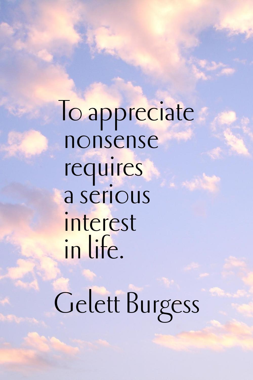 To appreciate nonsense requires a serious interest in life.