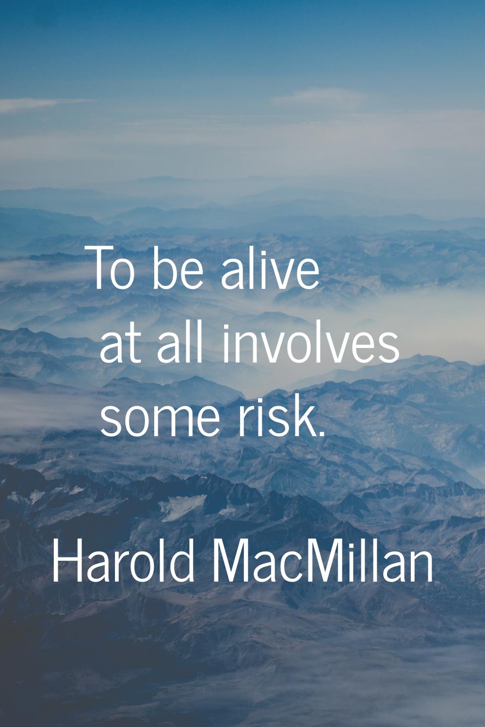 To be alive at all involves some risk.