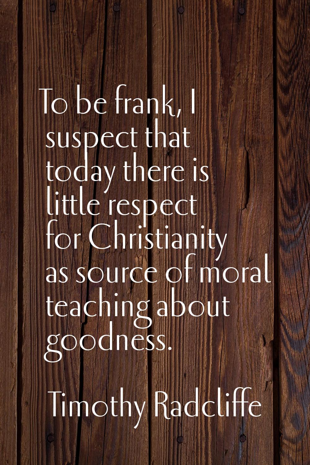 To be frank, I suspect that today there is little respect for Christianity as source of moral teach