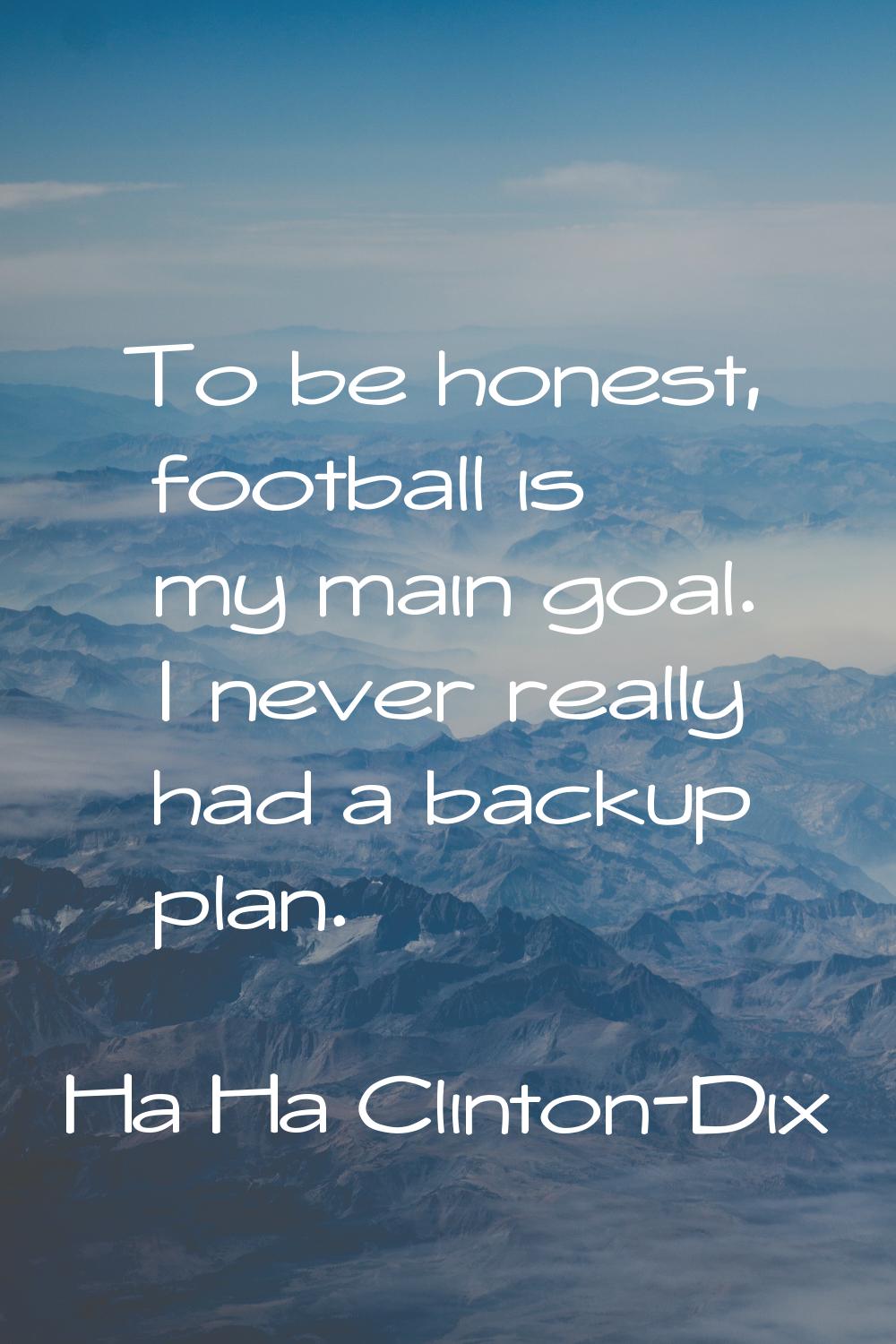 To be honest, football is my main goal. I never really had a backup plan.