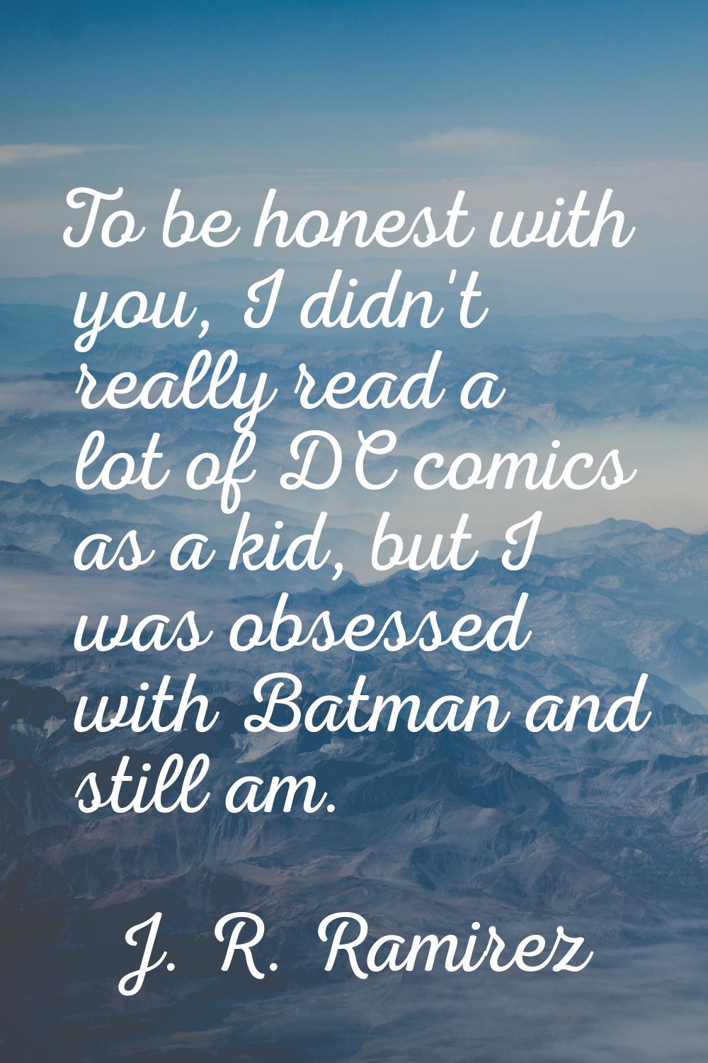 To be honest with you, I didn't really read a lot of DC comics as a kid, but I was obsessed with Ba