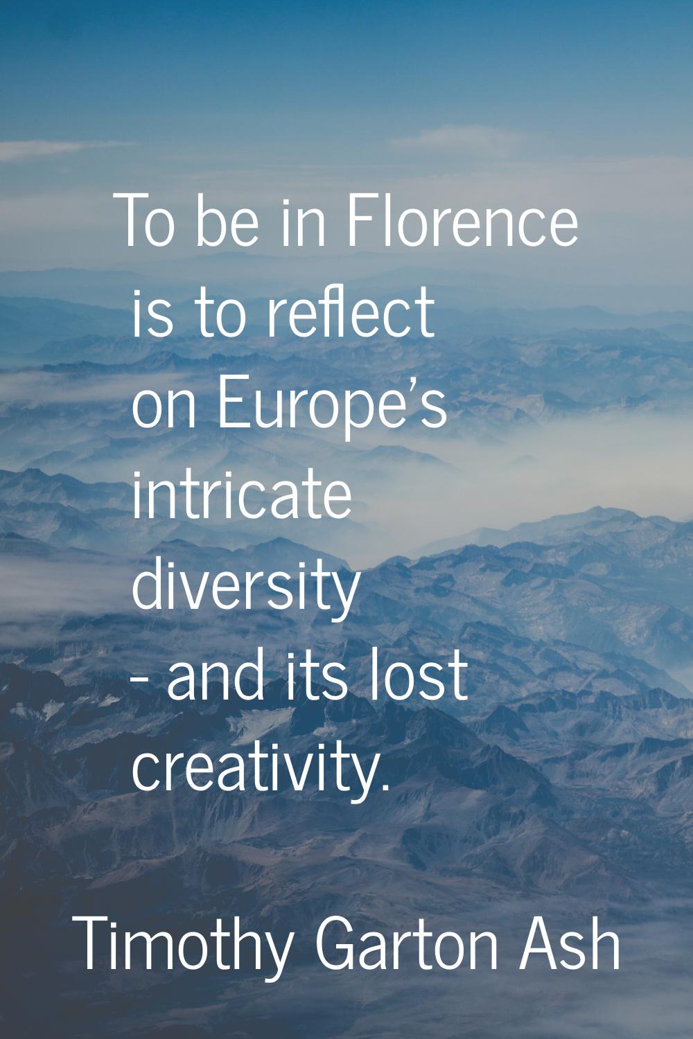To be in Florence is to reflect on Europe's intricate diversity - and its lost creativity.