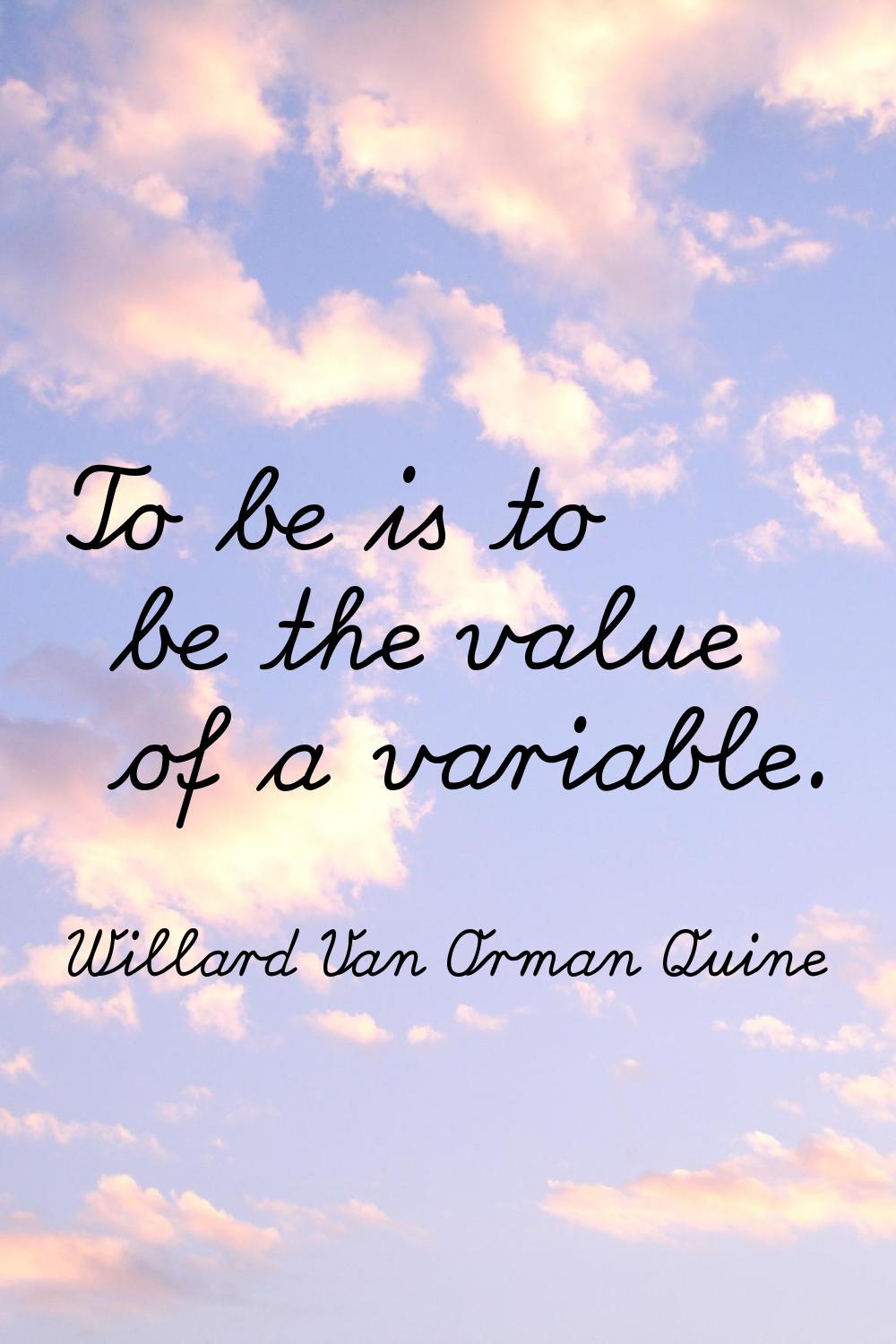 To be is to be the value of a variable.