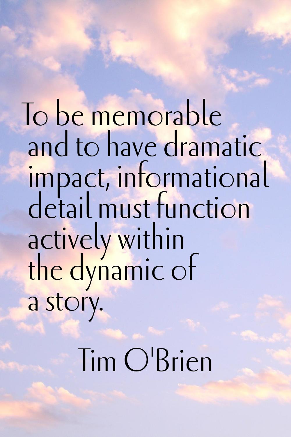 To be memorable and to have dramatic impact, informational detail must function actively within the