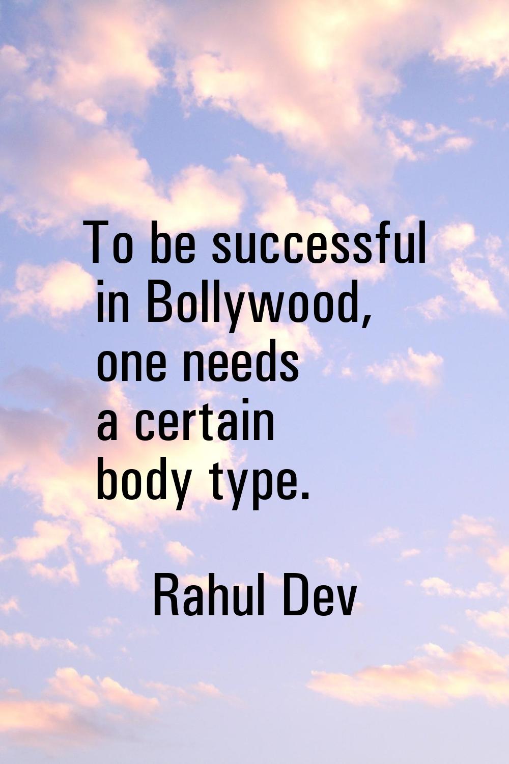 To be successful in Bollywood, one needs a certain body type.