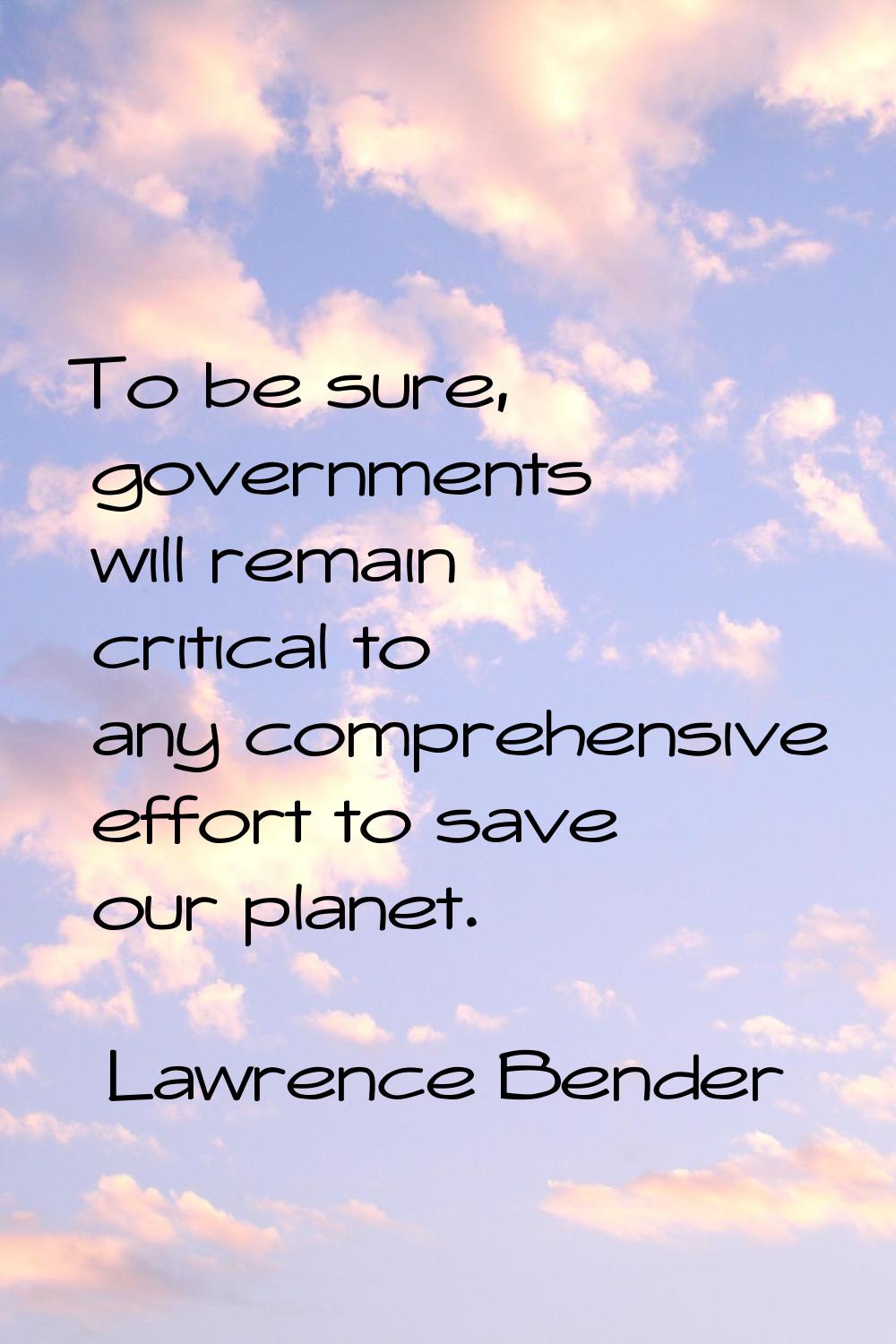 To be sure, governments will remain critical to any comprehensive effort to save our planet.