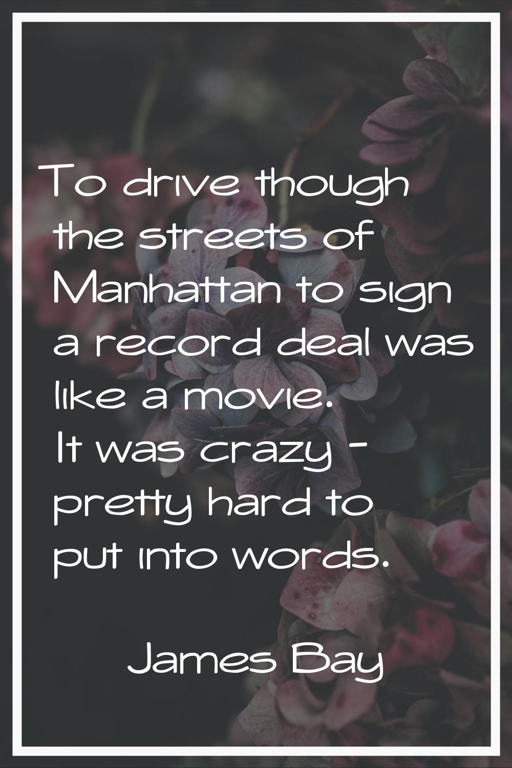 To drive though the streets of Manhattan to sign a record deal was like a movie. It was crazy - pre