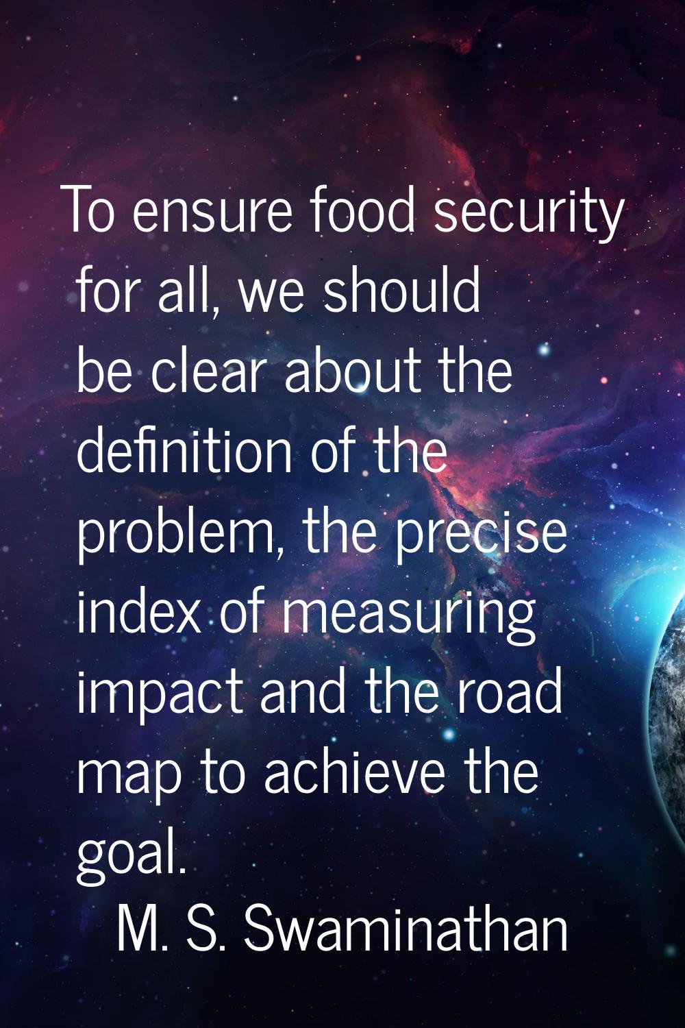 To ensure food security for all, we should be clear about the definition of the problem, the precis