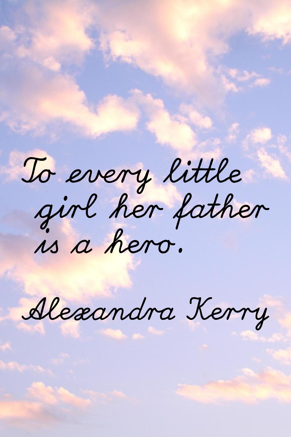 To every little girl her father is a hero.