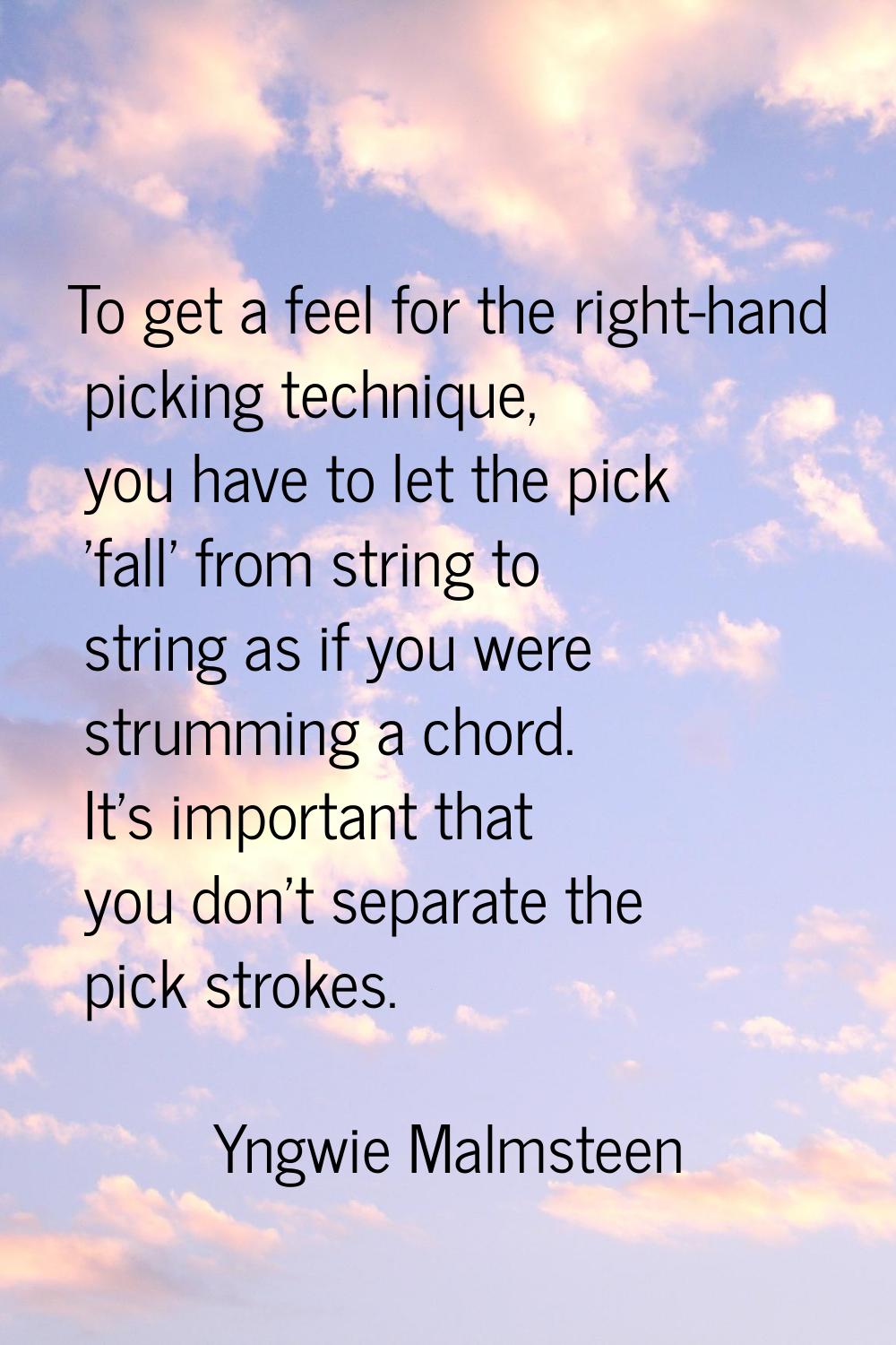To get a feel for the right-hand picking technique, you have to let the pick 'fall' from string to 