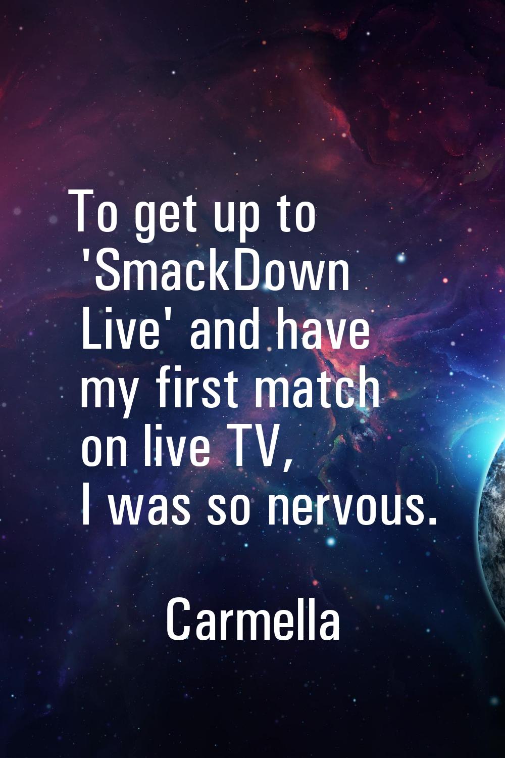 To get up to 'SmackDown Live' and have my first match on live TV, I was so nervous.