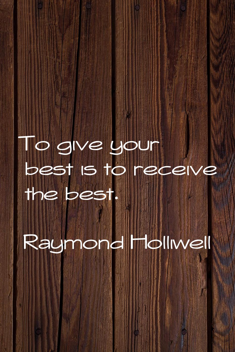 To give your best is to receive the best.