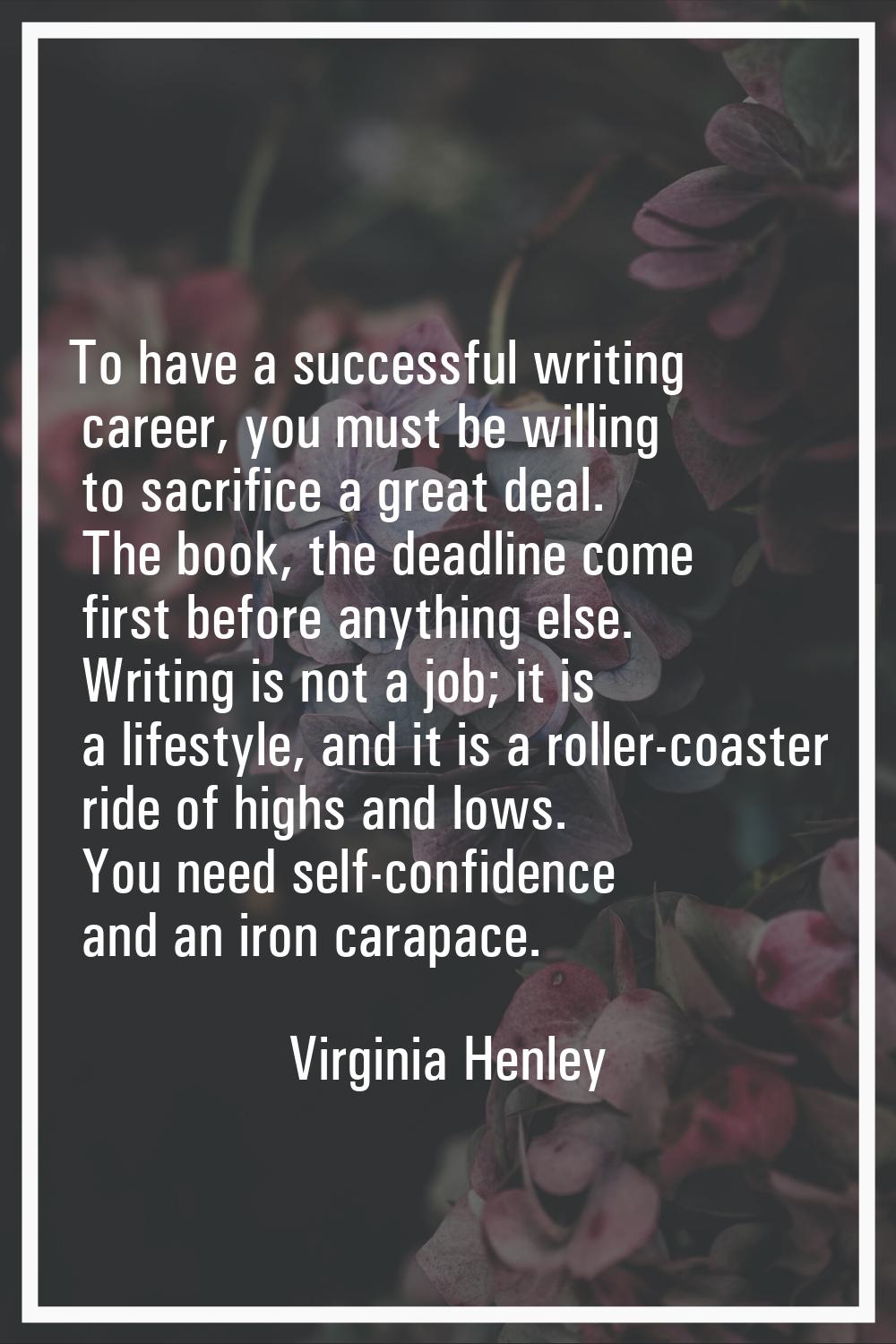 To have a successful writing career, you must be willing to sacrifice a great deal. The book, the d