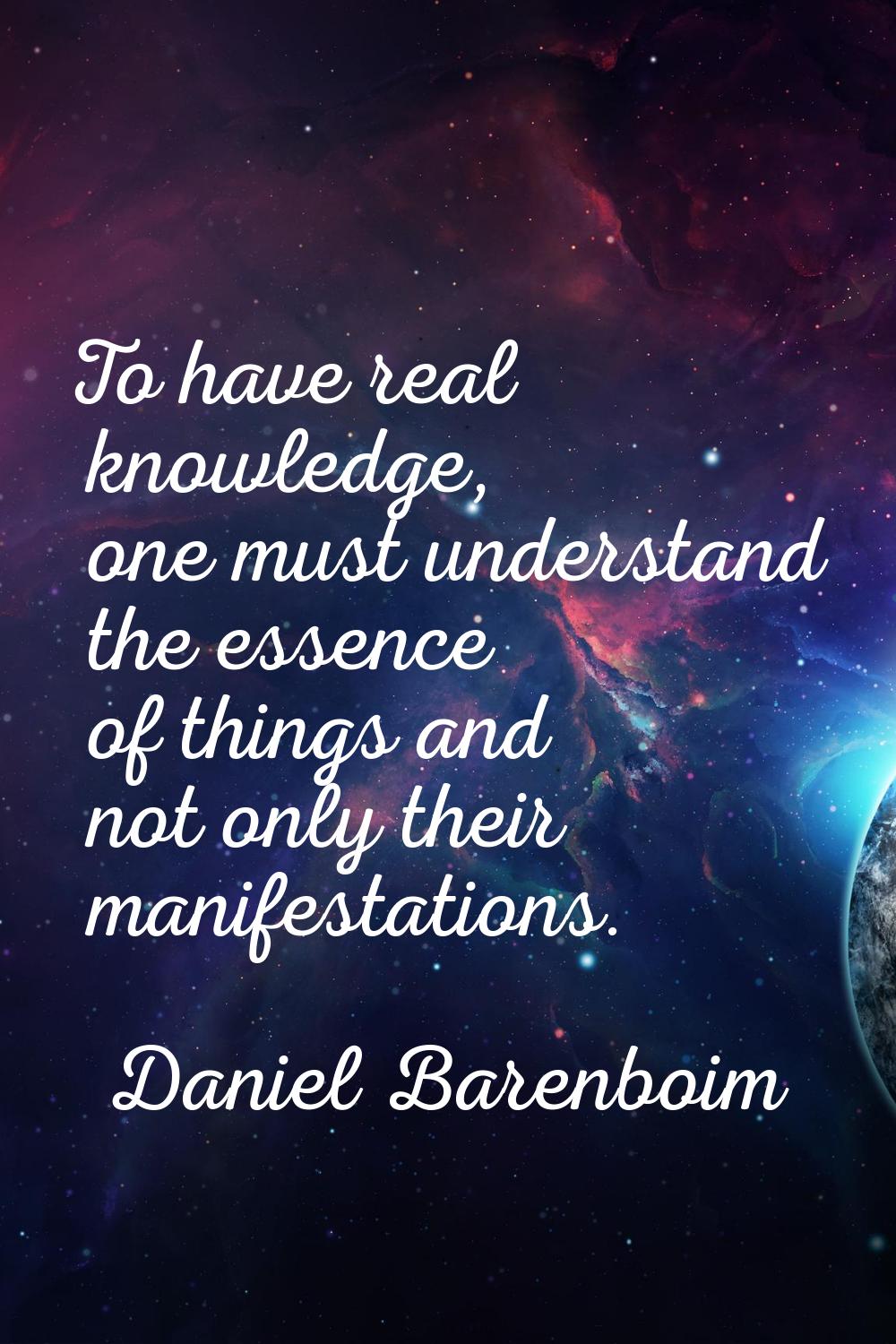 To have real knowledge, one must understand the essence of things and not only their manifestations