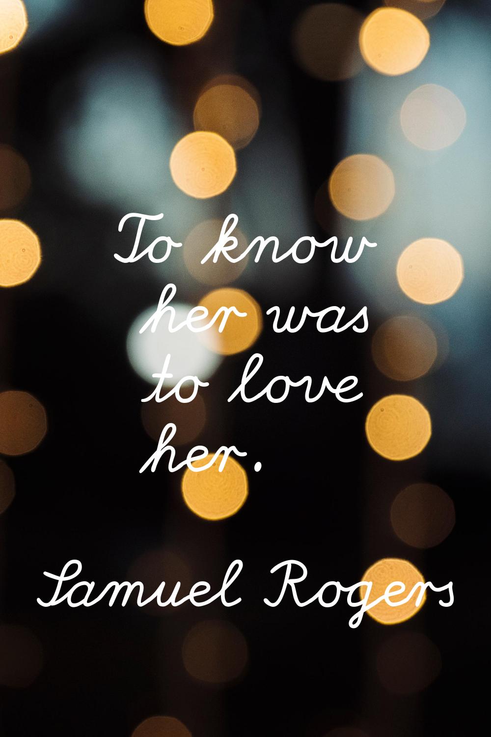 To know her was to love her.