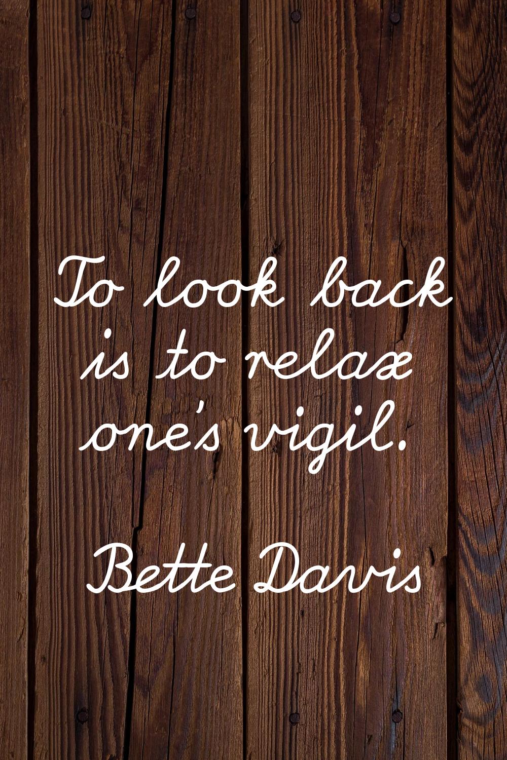 To look back is to relax one's vigil.