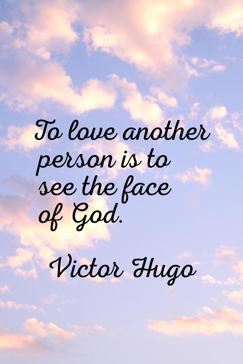 To love another person is to see the face of God.