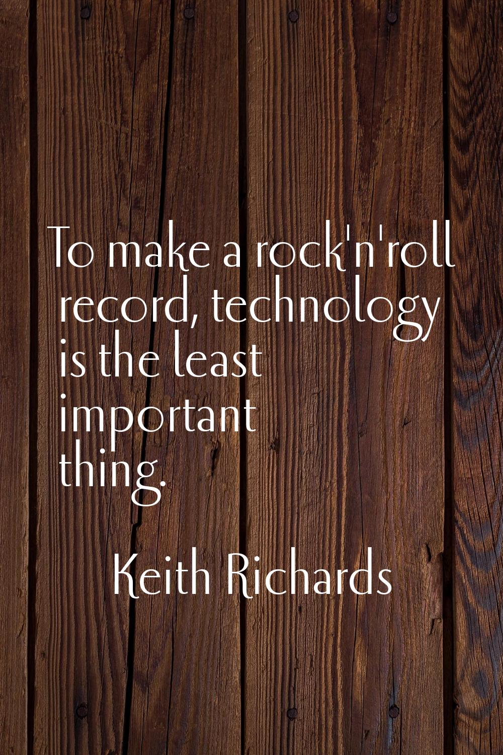 To make a rock'n'roll record, technology is the least important thing.