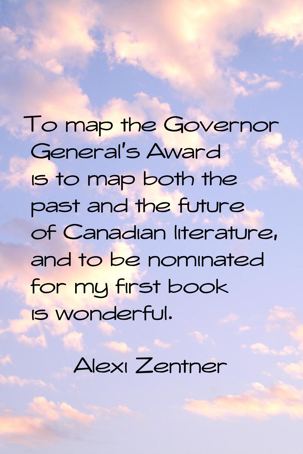 To map the Governor General's Award is to map both the past and the future of Canadian literature, 